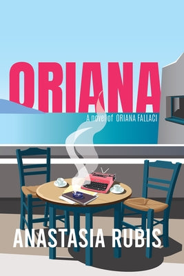 Oriana: A Novel: A Novel of Oriana Fallaci by Rubis, Anastasia