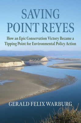 Saving Point Reyes: How an Epic Conservation Victory Became a Tipping Point for Environmental Policy Action by Warburg, Gerald Felix