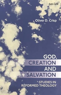 God, Creation, and Salvation: Studies in Reformed Theology by Crisp, Oliver D.