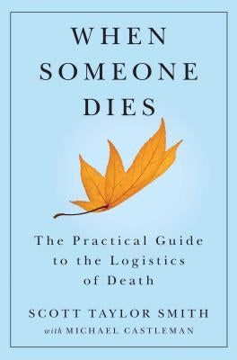 When Someone Dies: The Practical Guide to the Logistics of Death by Smith, Scott Taylor