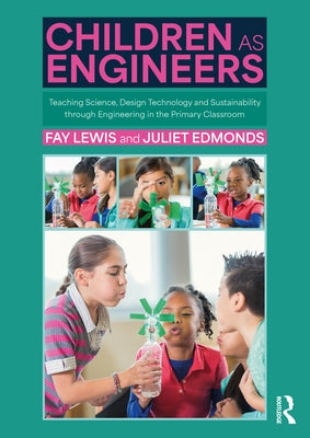 Children as Engineers: Teaching Science, Design Technology and Sustainability through Engineering in the Primary Classroom by Lewis, Fay