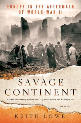 Savage Continent: Europe in the Aftermath of World War II by Lowe, Keith