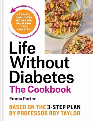 Life Without Diabetes Cookbook: 85 Simple and Delicious Recipes for Reversing Type 2 Diabetes by Porter, Emma