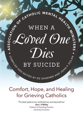 When a Loved One Dies by Suicide: Comfort, Hope, and Healing for Grieving Catholics by Association of Catholic Mental Health Mi