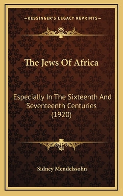 The Jews Of Africa: Especially In The Sixteenth And Seventeenth Centuries (1920) by Mendelssohn, Sidney