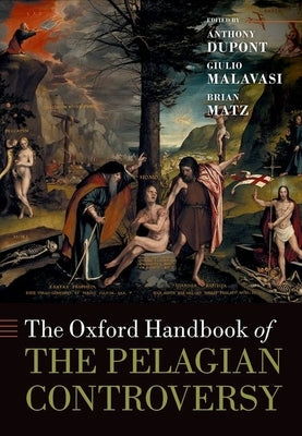 The Oxford Handbook of the Pelagian Controversy by DuPont, Anthony
