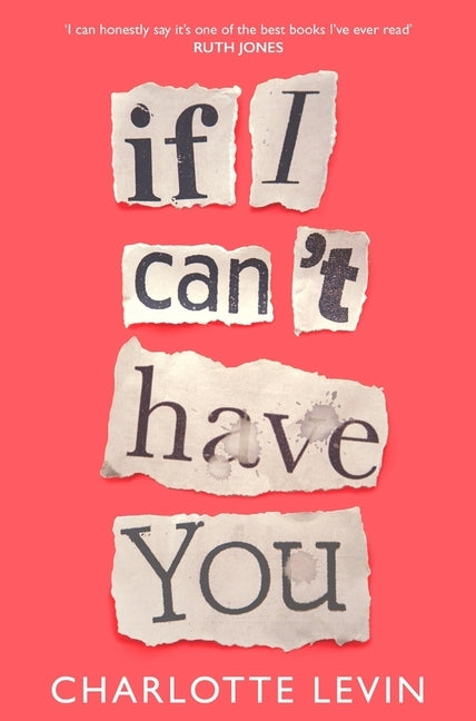 If I Can't Have You: A Compulsive, Darkly Funny Story of Heartbreak and Obsession by Levin, Charlotte
