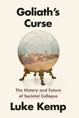 Goliath's Curse: The History and Future of Societal Collapse by Kemp, Luke