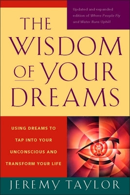 The Wisdom of Your Dreams: Using Dreams to Tap Into Your Unconscious and Transform Your Life by Taylor, Jeremy