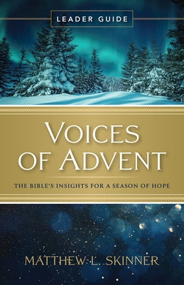 Voices of Advent Leader Guide: The Bible's Insights for a Season of Hope by Skinner, Matthew L.