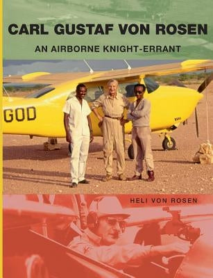 Carl Gustaf von Rosen: An Airborne Knight-errant by Von Rosen, Heli