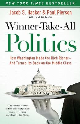 Winner-Take-All Politics: How Washington Made the Rich Richer--And Turned Its Back on the Middle Class by Hacker, Jacob S.