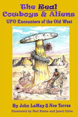 The Real Cowboys & Aliens: UFO Encounters of the Old West by Torres, Noe