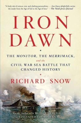 Iron Dawn: The Monitor, the Merrimack, and the Civil War Sea Battle That Changed History by Snow, Richard