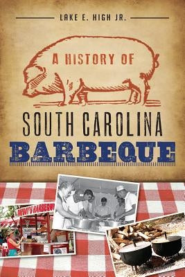 A History of South Carolina Barbeque by High Jr, Lake E.