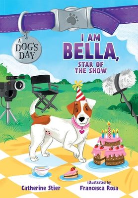 I Am Bella, Star of the Show: Volume 4 by Stier, Catherine