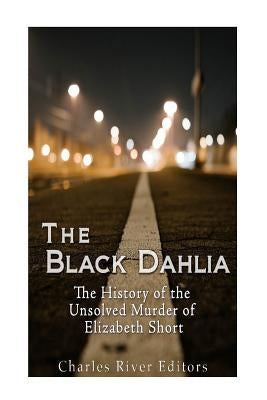 The Black Dahlia Case: The History of the Unsolved Murder of Elizabeth Short by Simpson, Zed