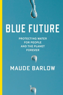 Blue Future: Protecting Water for People and the Planet Forever by Barlow, Maude