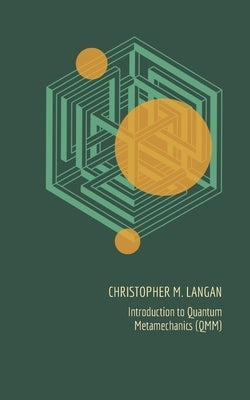 Introduction to Quantum Metamechanics (QMM) by Langan, Christopher M.