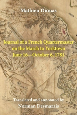 Journal of a French Quartermaster on the March to Yorktown June 16-October 6, 1781 by Dumas, Mathieu