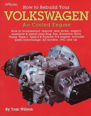 How to Rebuild Your Volkswagen Air-Cooled Engine: How to Troubleshoot, Remove, Tear Down, Inspect, Assemble & Install Your Bug, Bus, Karmann Ghia, Thi by Wilson, Tom