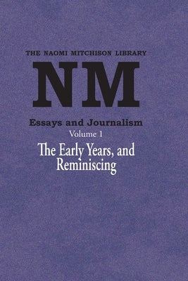 Essays and Journalism, Volume 1: The Early Years, and Reminiscing by Mitchison, Naomi