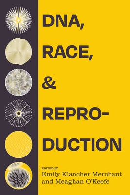 Dna, Race, and Reproduction by Merchant, Emily Klancher