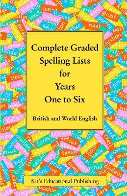 Complete Graded Spelling Lists for Years One to Six: British and World English by Kit's Educational Publishing