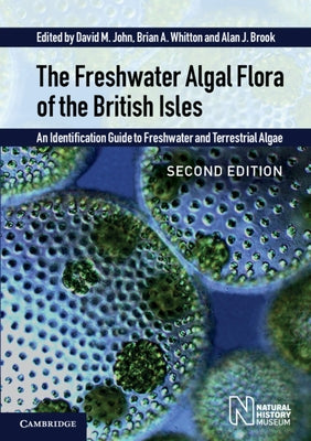 The Freshwater Algal Flora of the British Isles: An Identification Guide to Freshwater and Terrestrial Algae by John, David M.