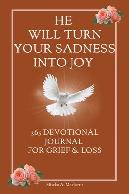 He Will Turn Your Sadness Into Joy: 365 Devotional Journal for Grief and Loss by McMorris, Mischa A.