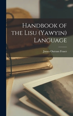 Handbook of the Lisu (Yawyin) Language by Fraser, James Outram