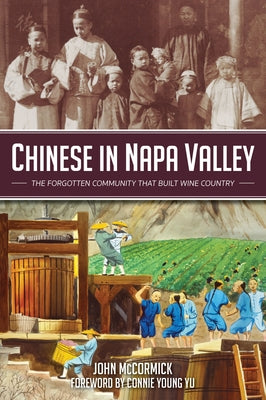Chinese in Napa Valley: The Forgotten Community That Built Wine Country by McCormick, John