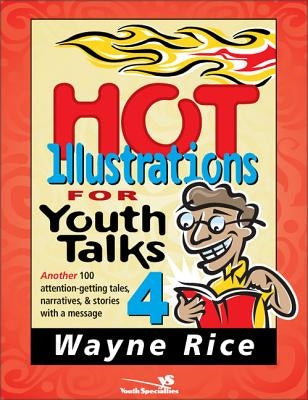 Hot Illustrations for Youth Talks 4: Another 100 Attention-Getting Tales, Narratives, and Stories with a Message 4 by Rice, Wayne