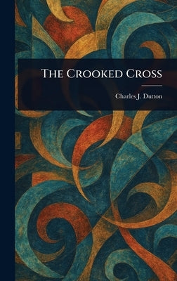 The Crooked Cross by Dutton, Charles J. (Charles Judson)