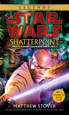 Shatterpoint: Star Wars Legends: A Clone Wars Novel by Stover, Matthew