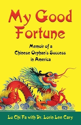 My Good Fortune: Memoir of a Chinese Orphan's Success in America by Fa, Lu Chi