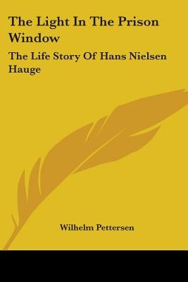 The Light In The Prison Window: The Life Story Of Hans Nielsen Hauge by Pettersen, Wilhelm
