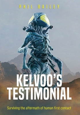 Kelvoo's Testimonial: Surviving the aftermath of human first contact by Bailey, Phil