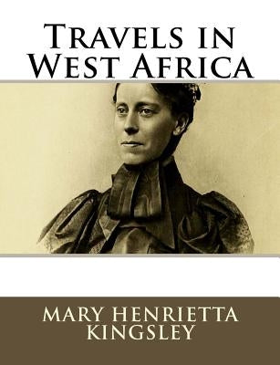 Travels in West Africa by Kingsley, Mary Henrietta
