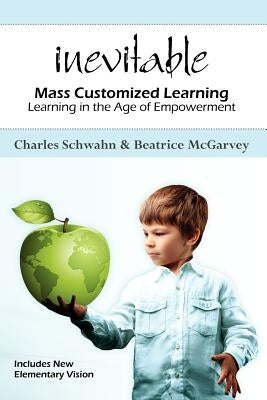 Inevitable: Mass Customized Learning: Learning in the Age of Empowerment by McGarvey, Beatrice