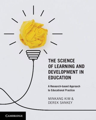 The Science of Learning and Development in Education: A Research-Based Approach to Educational Practice by Kim, Minkang