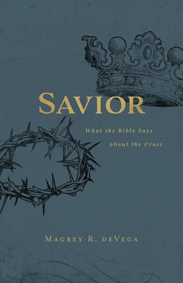 Savior: What the Bible Says about the Cross by Devega, Magrey