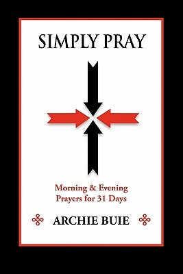 Simply Pray: Morning & Evening Prayers for 31 Days by Buie, Archie