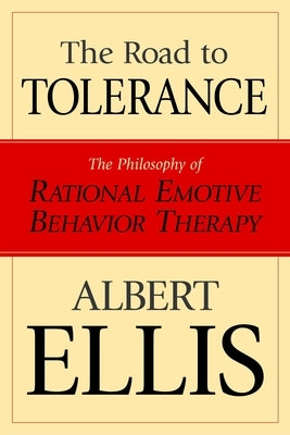 The Road To Tolerance: The Philosophy Of Rational Emotive Behavior Therapy by Ellis, Albert