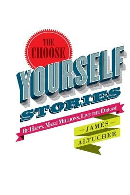 The Choose Yourself Stories by Altucher, James