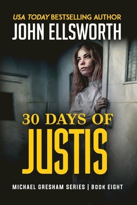 30 Days of Justis: Michael Gresham Legal Thriller Series Book Eight by Ellsworth, John