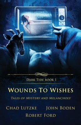 Wounds to Wishes: Tales of Mystery and Melancholy by Lutzke, Chad