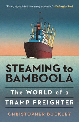 Steaming to Bamboola: The World of a Tramp Freighter by Buckley, Christopher