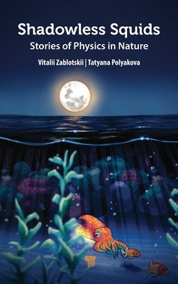 Shadowless Squids: Stories of Physics in Nature by Zablotskii, Vitalii