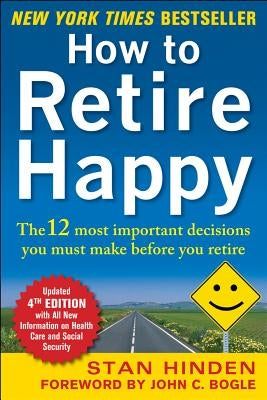 How to Retire Happy, Fourth Edition: The 12 Most Important Decisions You Must Make Before You Retire by Hinden, Stan